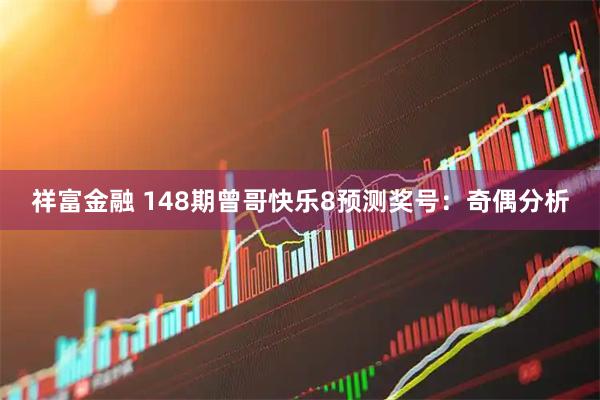 祥富金融 148期曾哥快乐8预测奖号：奇偶分析