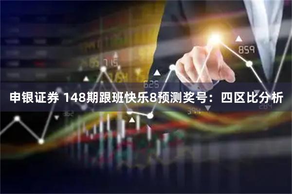 申银证券 148期跟班快乐8预测奖号：四区比分析