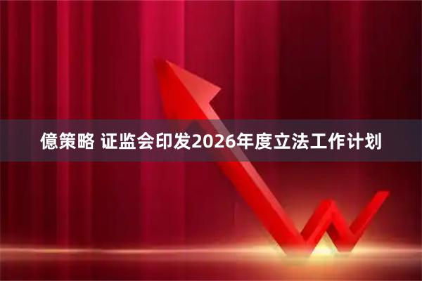 億策略 证监会印发2026年度立法工作计划